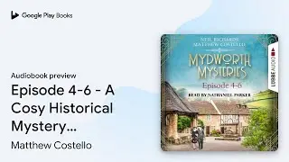 Episode 4-6 - A Cosy Historical Mystery&hellip; by Matthew Costello &middot; Audiobook preview