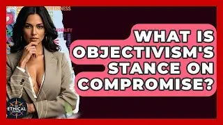 What Is Objectivism's Stance On Compromise? - The Ethical Compass