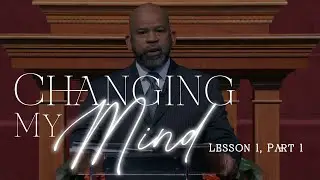 Changing My Mind - Lesson 1, Part 1