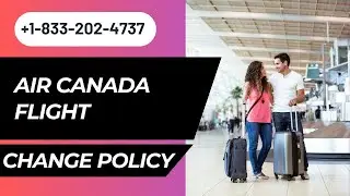 Air Canada Change Flight Policy | Guide To Flight Reschedule
