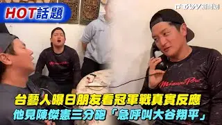 台藝人曝日朋友看冠軍戰真實反應 　他見陳傑憲三分砲「急呼叫大谷翔平」
