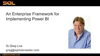 An Enterprise Framework for Power BI (Presentation by Dr Greg Low)