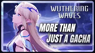 Why Wuthering Waves Deserve the Spotlight