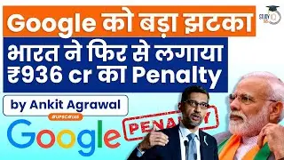 CCI imposes fined Rs 936 crore in second antitrust penalty on google this month | Explained | UPSC