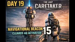 The Last Caretaker | Day 19 | Navigational Beacon 15 & Fuel Production Begins