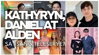 KATHRYN BERNARDO, DANIEL PADILLA AT ALDEN RICHARDS SA IISANG TELESERYE?