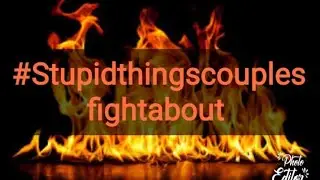 Stupid Things Couples Fight About.
