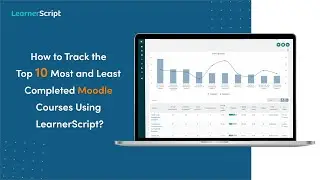 How to Track the Top 10 Most and Least Completed Moodle Courses Using LearnerScript?