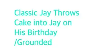 Classic Jay Throws Cake Into Jay&rsquo;s on His Birthday/Grounded