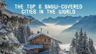 TOP-6 Snow-Covered Cities in the World