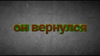 ОН ВЕРНУЛСЯ... | ???