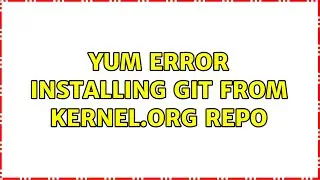 Yum Error Installing Git from kernel.org Repo