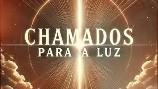 Programa: CHAMADOS PARA A LUZ.