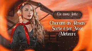 Luiza Barbosa - Choram as Rosas | Sorte &eacute; Ter Voc&ecirc; | Meteoro - (Do meu Jeito)