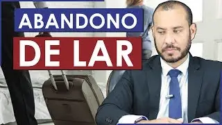 O QUE &Eacute; ABANDONO DE LAR E SUAS CONSEQU&Ecirc;NCIAS - Dr. Cleylton Mendes