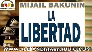 La libertad -Mijaíl Bakunin |ALEJANDRIAenAUDIO
