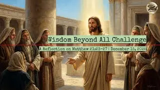 Wisdom Beyond All Challenge &ndash; A Reflection on Matthew 21:23&ndash;27 | December 15, 2025