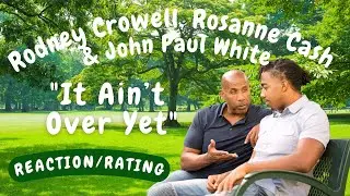 Rodney Crowell, Rosanne Cash and John Paul White -- It Ain't Over Yet  [REACTION/GIFT REQUEST]
