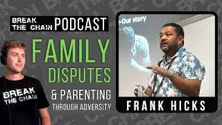 Break The Chain Podcast #36 - Family Disputes (Parenting Through Adversity) with Frank Hicks