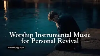 Worship Instrumental for Personal Revival - Let Your Spirit Awaken & Fire Return Again |IAMEnergized