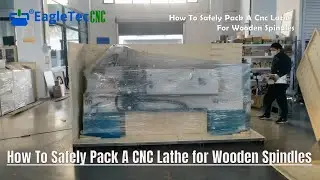 How To Safely Pack A Cnc Lathe For Wooden Spindles And Then Ship It To The U.S.