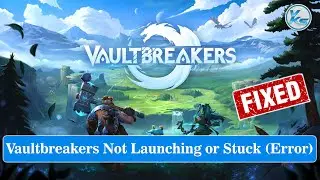 ✅ How To Fix Vaultbreakers Launching Failed, Black Screen, Not Starting, Stuck & Running