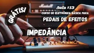| Aula #13 | Curso Eletrônica Básica Para Pedais de Efeitos | **GRÁTIS**