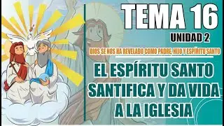 LIBRO 4, UNIDAD 2, TEMA 16; EL ESPÍRITU SANTO SANTIFICA Y DA VIDA A LA IGLESIA