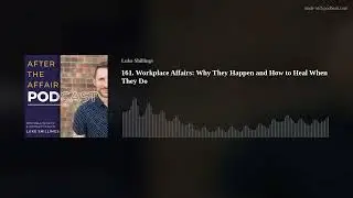 161. Workplace Affairs: Why They Happen and How to Heal When They Do