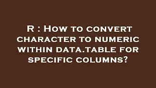 R : How to convert character to numeric within data.table for specific columns?