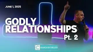 Godly Relationships Pt.2 | Pastor Austin O'Neal | June 1, 2025