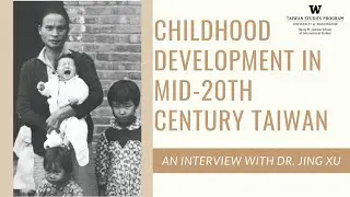 Childhood Development in Mid-20th Century Taiwan: An Interview with Dr. Jing Xu