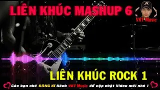 Li&ecirc;n Kh&uacute;c Mashup 6 | Rock 1 | 💗 VKT Music 💗