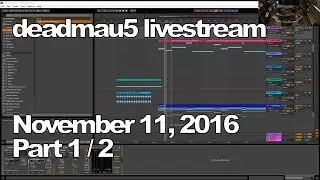 Deadmau5 livestream - November 11, 2016 [11/11/2016] (Part 1/2)