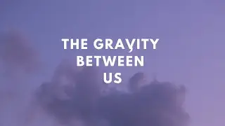 THE GRAVITY BETWEEN US -- ORIGINAL SONG (LYRICS)