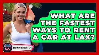 What Are The Fastest Ways To Rent A Car At LAX? - Everything About LA