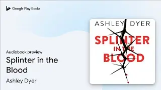 Splinter in the Blood by Ashley Dyer &middot; Audiobook preview