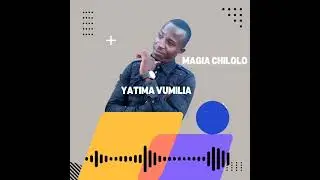 Magia chilolo Yatima vumilia (Official audio)