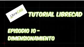 LibreCAD - Tutorial 10 - Dimensionamiento