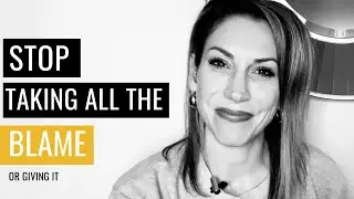 How To Stop Taking All the Blame (or Giving it)
