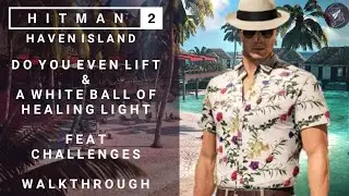 HITMAN 2 | Haven Island | Do You Even Lift & A White Ball of Healing Light | Feats Challenges