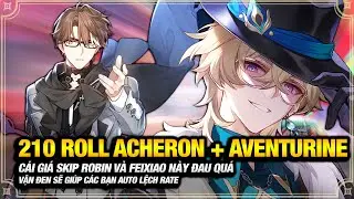 Skip Feixiao, Robin Để Roll Banner Acheron & Aventurine Nhưng 210 Kh&ocirc;ng Cứu Được Vận Đen Của T&ocirc;i