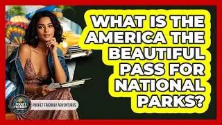 What Is The America The Beautiful Pass For National Parks? - Pocket Friendly Adventures