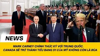 Mark Carney ch&iacute;nh thức k&yacute; Với Trung Quốc. Canada sẽ trở th&agrave;nh tiểu bang 51 của Mỹ kh&ocirc;ng c&ograve;n l&agrave; đ&ugrave;a.