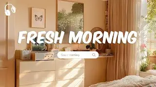 Fresh Morning ☀️ Comfortable Music To Make Your Morning Better
