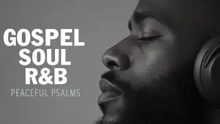 Psalms for the Soul | Smooth Gospel R&B for Healing & Inner Peace
