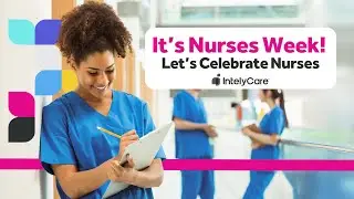 It&rsquo;s Nurses Week! Let&rsquo;s Celebrate Nurses | IntelyCare