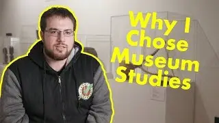 WHY I CHOSE MUSEUM STUDIES: THE HANDS-ON EXPERIENCE
