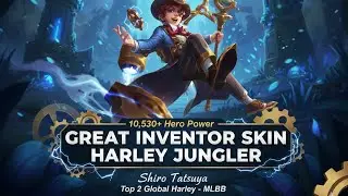 10,530+ Hero Power Great Inventor Skin Harley Jungler - Shiro Tatsuya Top 2 Global Harley - MLBB