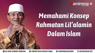 Memahami Konsep Rahmatan lil ‘Alamin dalam Islam - Buya Syakur